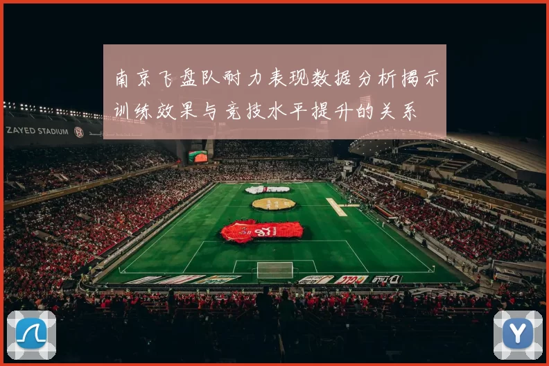 南京飞盘队耐力表现数据分析揭示训练效果与竞技水平提升的关系