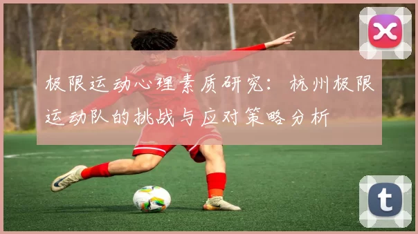 极限运动心理素质研究：杭州极限运动队的挑战与应对策略分析